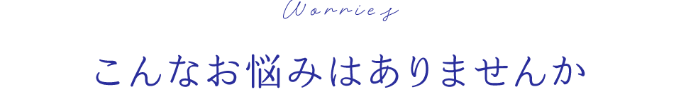こんなお悩みはありませんか